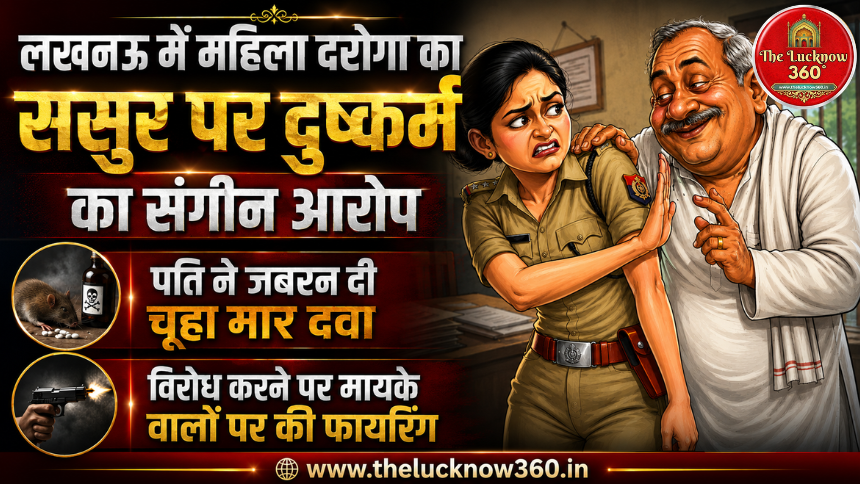 लखनऊ में महिला दरोगा का ससुर पर दुष्कर्म का संगीन आरोप: पति ने जबरन दी चूहा मार दवा, विरोध करने पर मायके वालों पर की फायरिंग